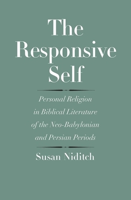 The Responsive Self: Personal Religion in Biblical Literature of the Neo-Babylonian and Persian Periods by Susan Niditch