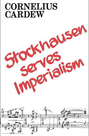 Stockhausen Serves Imperialism and Other Articles by Cornelius Cardew