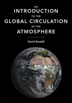 An Introduction to the Global Circulation of the Atmosphere by David Randall