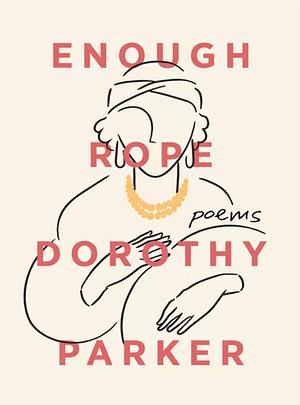 Enough Rope: Poems by Dorothy Parker