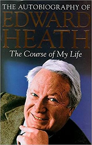 The Course of My Life: The Autobiography of Edward Heath by Edward Heath