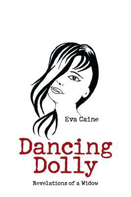 Dancing Dolly: Revelations of a Widow by Eva Caine