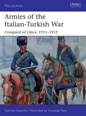 Armies of the Italian-Turkish War: Conquest of Libya, 1911-1912 by Gabriele Esposito
