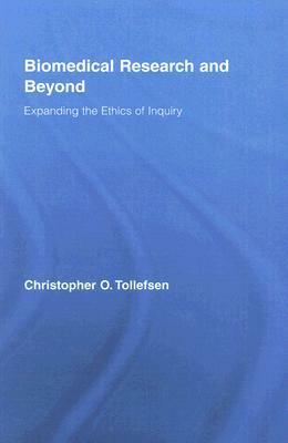 Biomedical Research and Beyond: Expanding the Ethics of Inquiry by Christopher Tollefsen