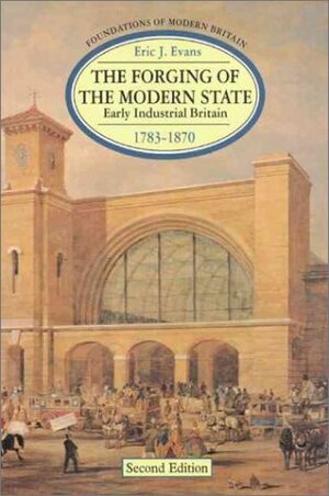 The Forging of the Modern State: Early Industrial Britain, 1783-1870 by Eric J. Evans