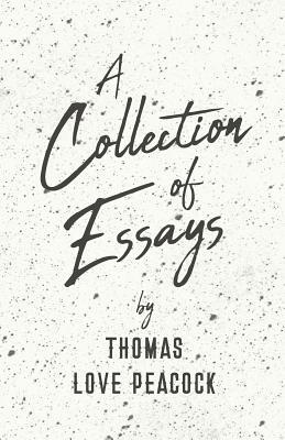 A Collection of Essays by Thomas Love Peacock
