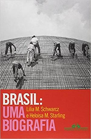 Brasil: Uma Biografia by Heloisa Murgel Starling, Lilia Moritz Schwarcz