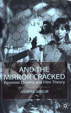 And the Mirror Cracked: Feminist Cinema and Film Theory by Anneke Smelik
