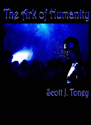 The Ark of Humanity by Scott J. Toney