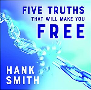 Five Truths That Will Make You Free by Hank Smith