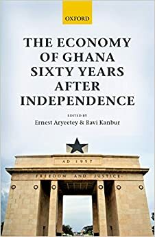 The Economy of Ghana Sixty Years after Independence by Ravi Kanbur, Ernest Aryeetey