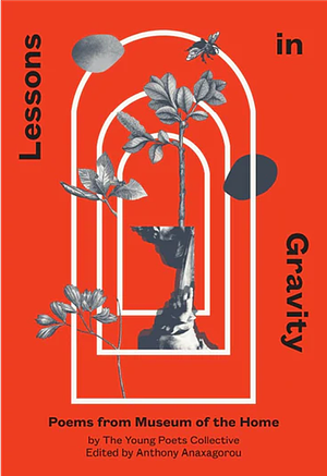 Lessons in Gravity: Poems from Museum of the Home by Anthony Anaxagorou, The Young Poets Collective