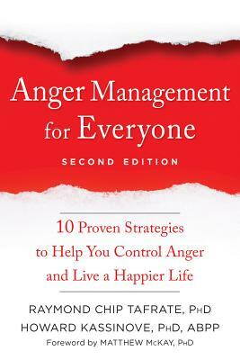 Anger Management for Everyone: Ten Proven Strategies to Help You Control Anger and Live a Happier Life by Raymond Chip Tafrate, Howard Kassinove