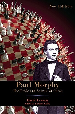 Paul Morphy: The Pride and Sorrow of Chess by David Lawson