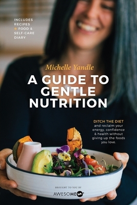 A Guide to Gentle Nutrition by Michelle Yandle