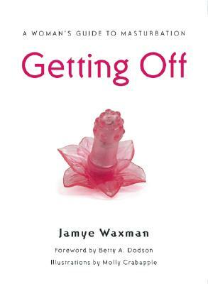 Getting Off: A Woman's Guide to Masturbation by Jamye Waxman