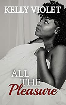 All The Pleasure by Kelly Violet