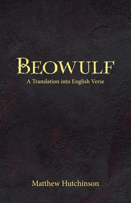 Beowulf: A Translation into English Verse by Matthew Hutchinson