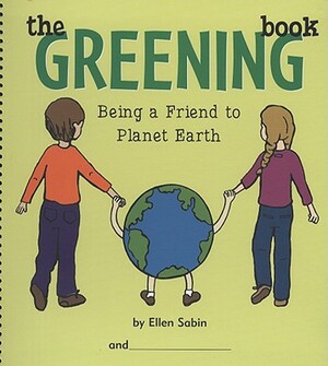 The Greening Book: Being a Friend to Planet Earth by Ellen Sabin