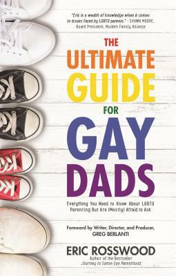 The Ultimate Guide for Gay Dads: Everything You Need to Know about Lgbtq Parenting But Are (Mostly) Afraid to Ask (Gay Parenting, Adoption Gift for Ad by Eric Rosswood