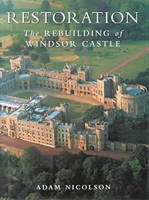 Restoration: The Rebuilding of Windsor Castle (The Royal Collection) by Adam Nicolson