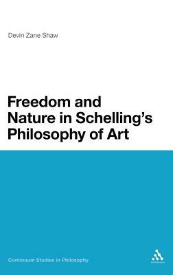 Freedom and Nature in Schelling's Philosophy of Art by Devin Zane Shaw