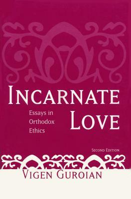 Incarnate Love: Essays in Orthodox Ethics, Second Edition by Vigen Guroian