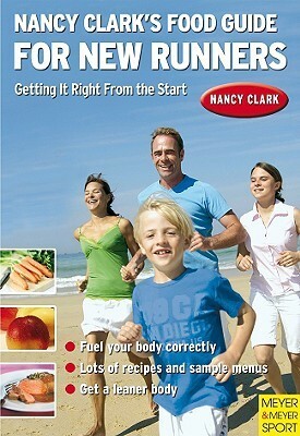 Nancy Clark's Food Guide for New Runners: Getting It Right from the Start by Nancy Clark