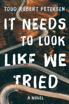 It Needs to Look Like We Tried by Todd Robert Petersen