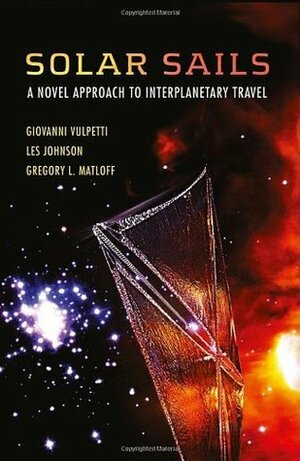 Solar Sails: A Novel Approach to Interplanetary Travel by Giovanni Vulpetti, Les Johnson, Gregory L. Matloff