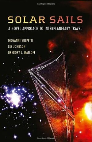 Solar Sails: A Novel Approach to Interplanetary Travel by Les Johnson, Giovanni Vulpetti, Gregory L. Matloff