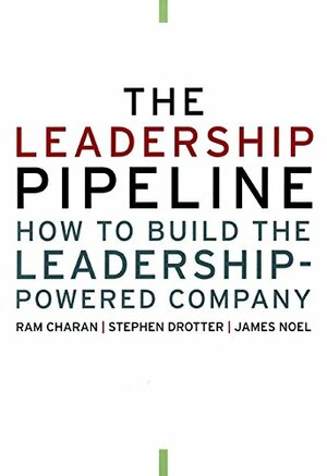 The Leadership Pipeline: How to Build the Leadership-Powered Company by Ram Charan