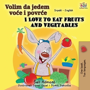 I Love to Eat Fruits and Vegetables (Serbian English Bilingual Book - Latin alphabet) by Kidkiddos Books, Shelley Admont