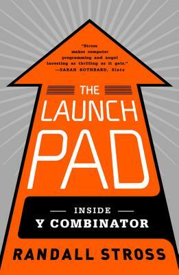 The Launch Pad: Inside Y Combinator by Randall E. Stross