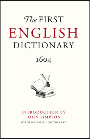 The First English Dictionary 1604: Robert Cawdrey's A Table Alphabeticall by John Andrew Simpson, Bodleian Library, Robert Cawdrey