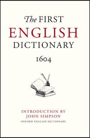 The First English Dictionary 1604: Robert Cawdrey's A Table Alphabeticall by Robert Cawdrey, John Andrew Simpson, Bodleian Library