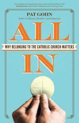 All in: Why Belonging to the Catholic Church Matters by Pat Gohn