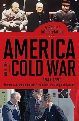 America and the Cold War, 2-Volume Set: A Realist Interpretation: 1941-1991 by Norman A. Graebner, Richard Dean Burns, Joseph M. Siracusa