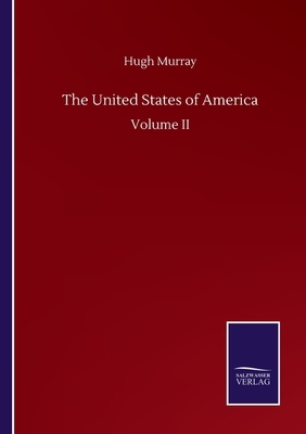 The United States of America: Volume II by Hugh Murray