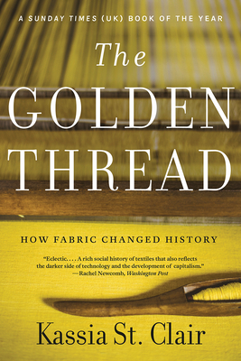 The Golden Thread: How Fabric Changed History by Kassia St. Clair