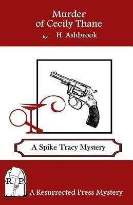 Murder of Cecily Thane: A Spike Tracy Mystery by H. Ashbrook