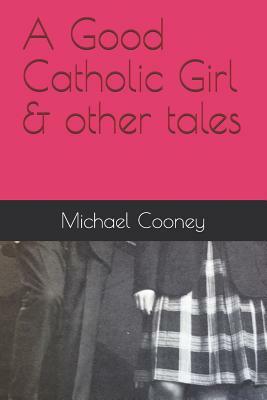 A Good Catholic Girl & Other Tales by Michael Cooney