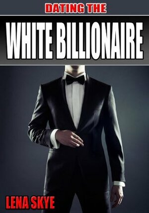 Dating the White Billionaire by Lena Skye