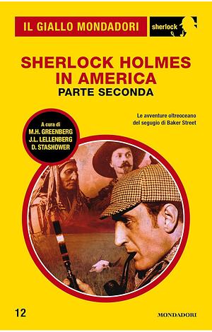 Sherlock Holmes in America - parte seconda (Il Giallo Mondadori Sherlock) by Martin H. Greenberg, Daniel Stashower, Jon L. Lellenberg