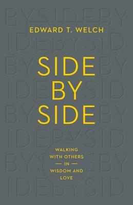 Side by Side: Walking with Others in Wisdom and Love by Edward T. Welch