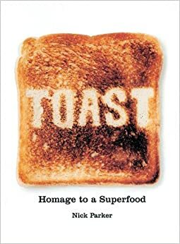 Toast: Homage to a Superfood by Nick Parker