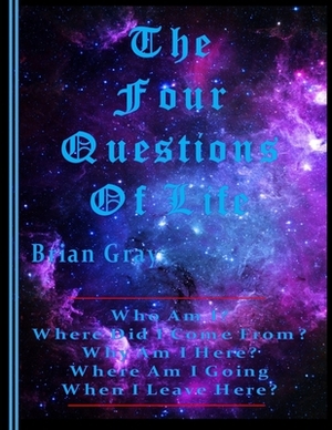 The Four Questions Of Life by Brian Gray