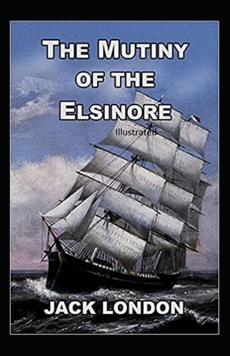 The Mutiny of the Elsinore Illustrated by Jack London