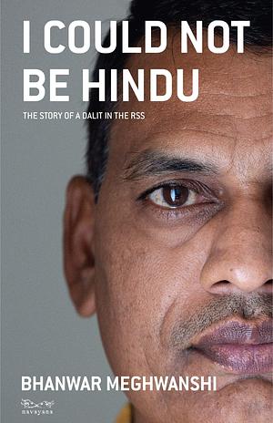I Could Not Be Hindu: The Story of a Dalit in the RSS by Nivedita Menon, Bhanwar Meghwanshi