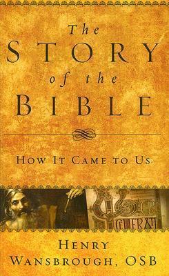 The Story Of The Bible: How It Came To Us by Henry Wansbrough